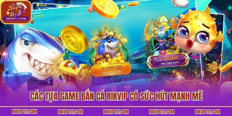Các tựa game bắn cá Rikvip có sức hút mạnh mẽ