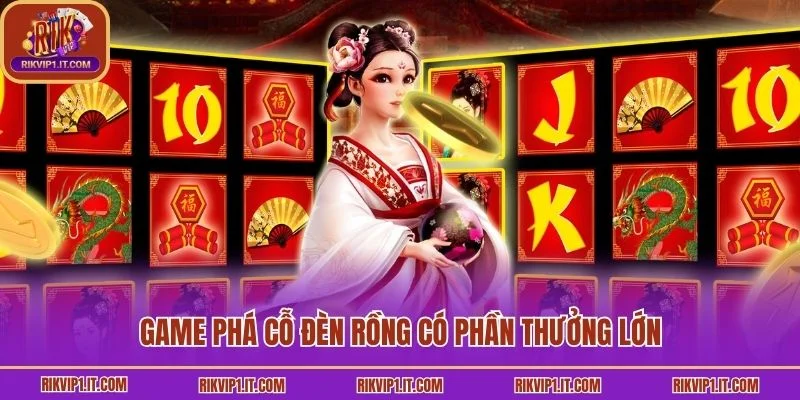 Game Phá Cỗ Đèn Rồng có phần thưởng lớn