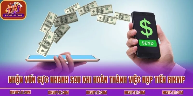 Nhận vốn cực nhanh sau khi hoàn thành việc nạp tiền RikVip