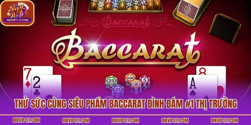 Thử sức cùng siêu phẩm Baccarat đình đám #1 thị trường
