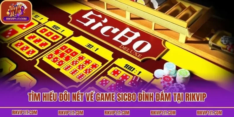 Tìm hiểu đôi nét về game Sicbo đình đám tại Rikvip