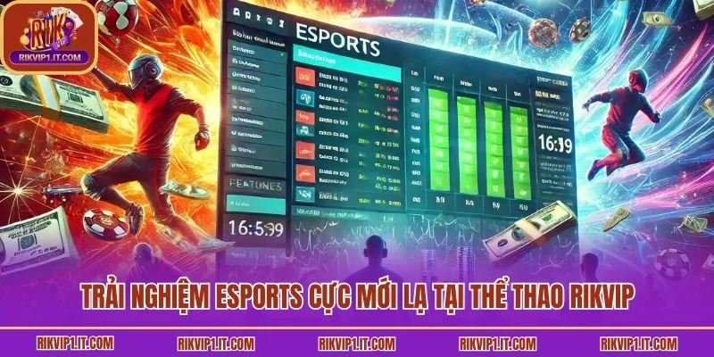Trải nghiệm Esports cực mới lạ tại thể thao Rikvip