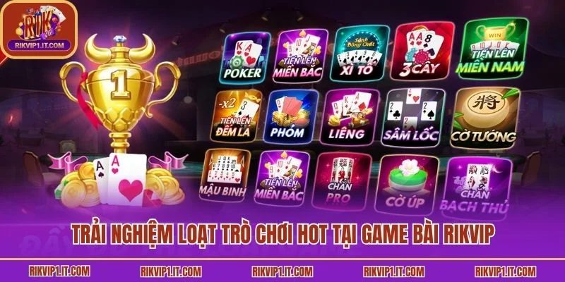 Trải nghiệm loạt trò chơi hot tại game bài Rikvip
