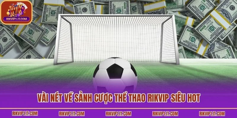 Vài nét về sảnh cược thể thao Rikvip siêu hot